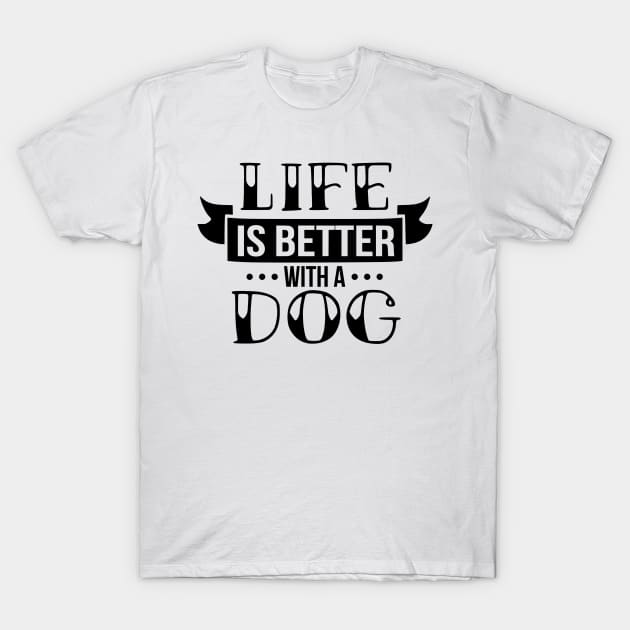 Life is better with a dog - funny dog quotes T-Shirt by podartist